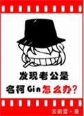 发现老公是名柯Gin怎么办免费