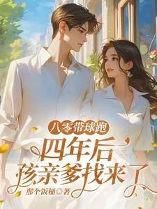 八零带球跑四年后孩亲爹找来了免费阅读